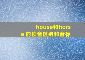 house和horse 的读音区别和音标